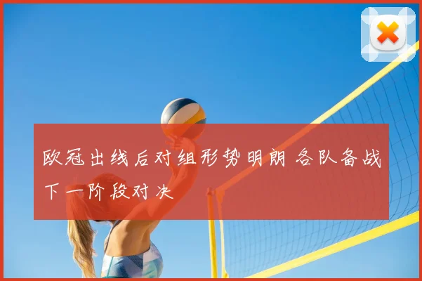 欧冠出线后对组形势明朗 各队备战下一阶段对决