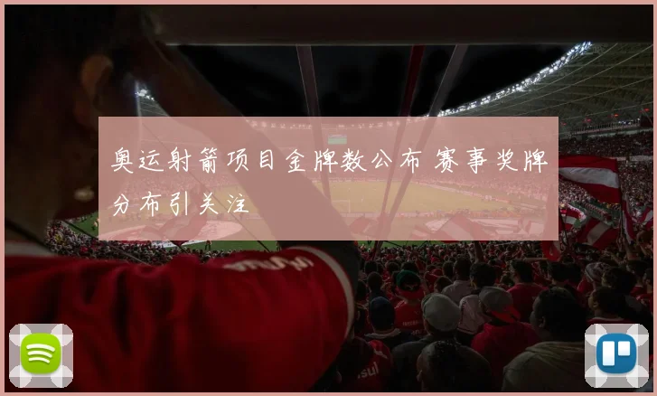 奥运射箭项目金牌数公布 赛事奖牌分布引关注