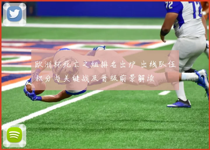 欧洲杯死亡之组排名出炉 出线队伍积分与关键战及晋级前景解读