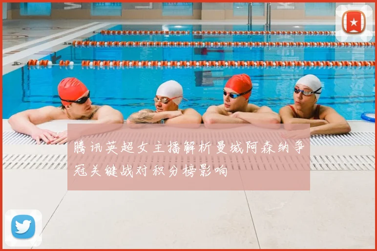 腾讯英超女主播解析曼城阿森纳争冠关键战对积分榜影响