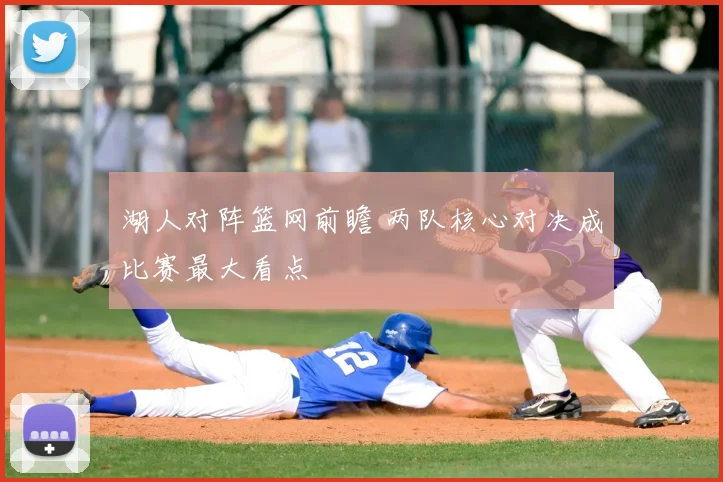 湖人对阵篮网前瞻 两队核心对决成比赛最大看点