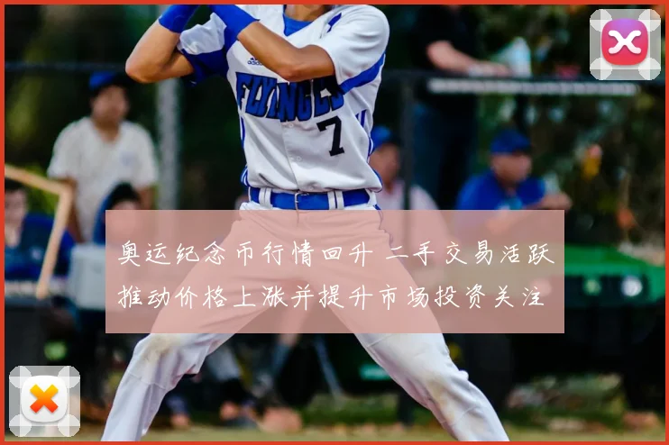 奥运纪念币行情回升 二手交易活跃推动价格上涨并提升市场投资关注