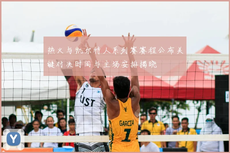 热火与凯尔特人系列赛赛程公布关键对决时间与主场安排揭晓