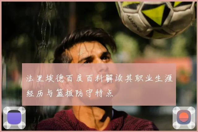 法里埃德百度百科解读其职业生涯经历与篮板防守特点