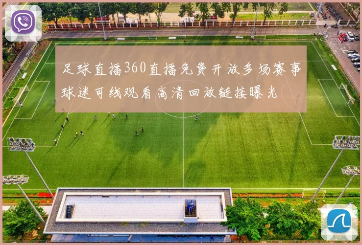 足球直播360直播免费开放多场赛事球迷可线观看高清回放链接曝光